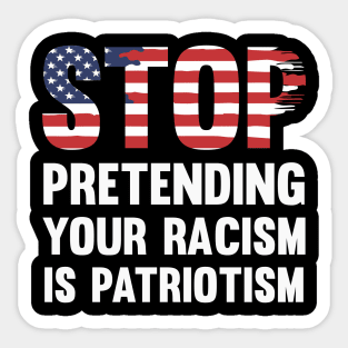 Stop Pretending Your Racism Is Patriotism Sticker